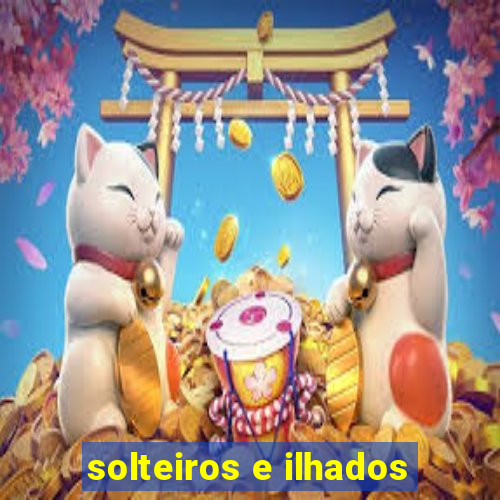 solteiros e ilhados